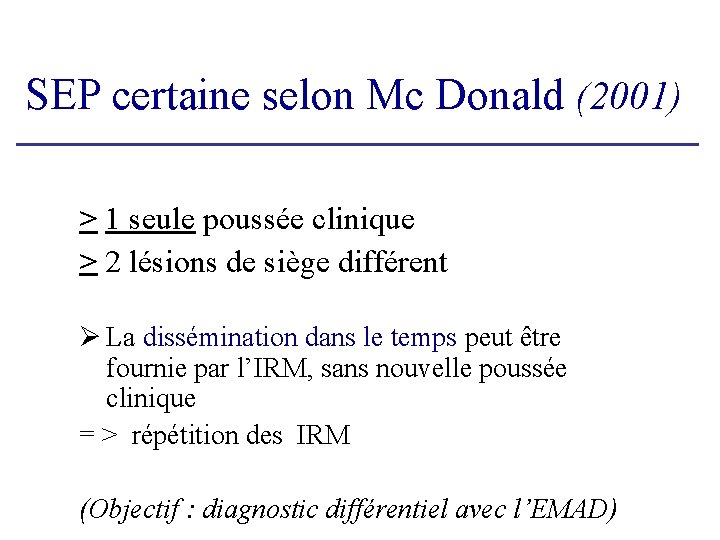 SEP certaine selon Mc Donald (2001) > 1 seule poussée clinique > 2 lésions SEP certaine selon Mc Donald (2001) > 1 seule poussée clinique > 2 lésions