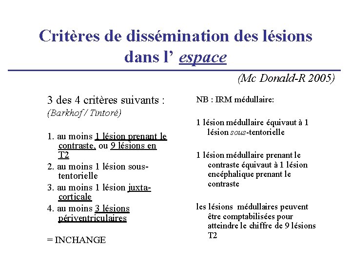 Critères de dissémination des lésions dans l’ espace (Mc Donald-R 2005) 3 des 4 Critères de dissémination des lésions dans l’ espace (Mc Donald-R 2005) 3 des 4