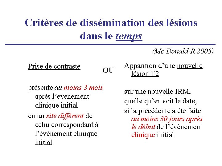 Critères de dissémination des lésions dans le temps (Mc Donald-R 2005) Prise de contraste Critères de dissémination des lésions dans le temps (Mc Donald-R 2005) Prise de contraste