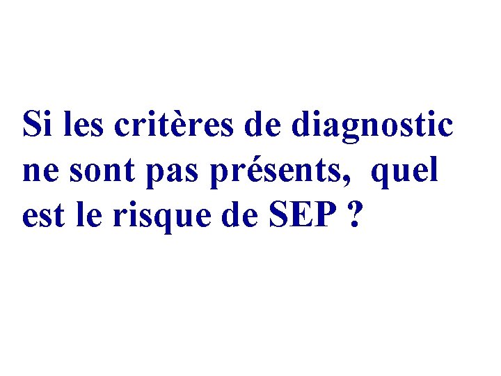 Si les critères de diagnostic ne sont pas présents, quel est le risque de Si les critères de diagnostic ne sont pas présents, quel est le risque de