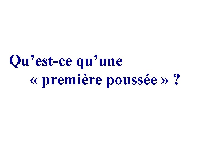 Qu’est-ce qu’une « première poussée » ? Qu’est-ce qu’une « première poussée » ?