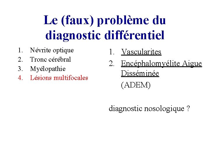 Le (faux) problème du diagnostic différentiel 1. 2. 3. 4. Névrite optique Tronc cérébral Le (faux) problème du diagnostic différentiel 1. 2. 3. 4. Névrite optique Tronc cérébral