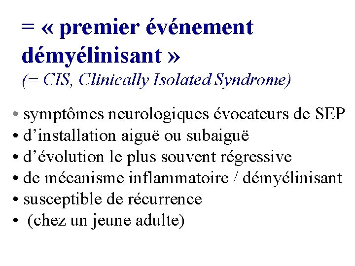 = « premier événement démyélinisant » (= CIS, Clinically Isolated Syndrome) • symptômes neurologiques = « premier événement démyélinisant » (= CIS, Clinically Isolated Syndrome) • symptômes neurologiques