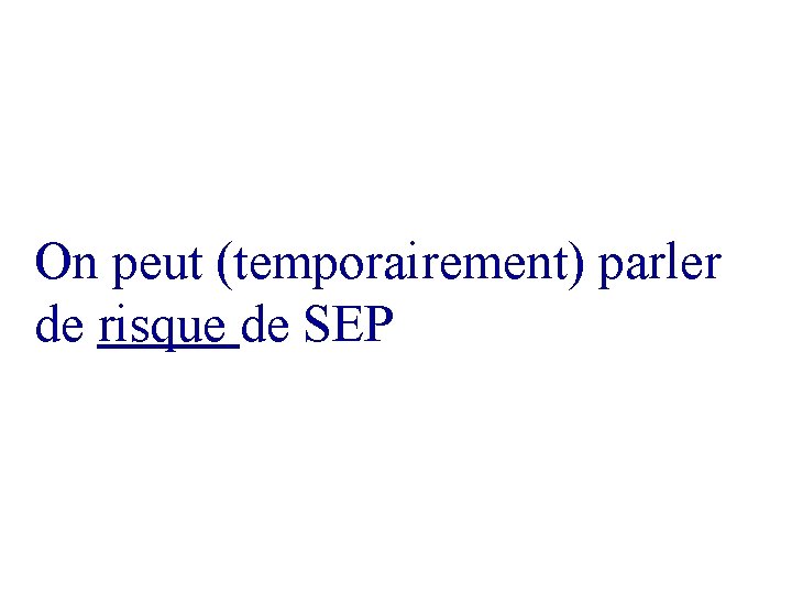 On peut (temporairement) parler de risque de SEP On peut (temporairement) parler de risque de SEP