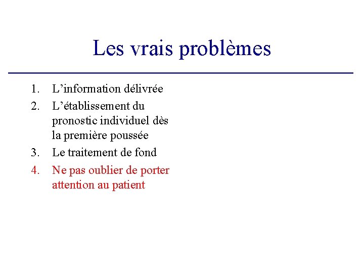 Les vrais problèmes 1. L’information délivrée 2. L’établissement du pronostic individuel dès la première Les vrais problèmes 1. L’information délivrée 2. L’établissement du pronostic individuel dès la première