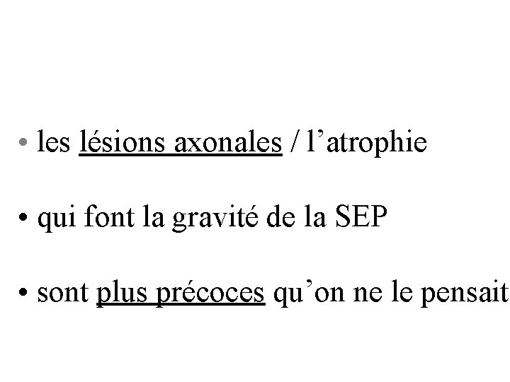 • les lésions axonales / l’atrophie • qui font la gravité de la • les lésions axonales / l’atrophie • qui font la gravité de la
