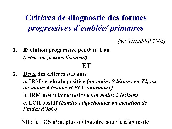 Critères de diagnostic des formes progressives d’emblée/ primaires (Mc Donald-R 2005) 1. Evolution progressive Critères de diagnostic des formes progressives d’emblée/ primaires (Mc Donald-R 2005) 1. Evolution progressive