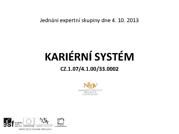 Jednání expertní skupiny dne 4. 10. 2013 KARIÉRNÍ SYSTÉM CZ. 1. 07/4. 1. 00/33.