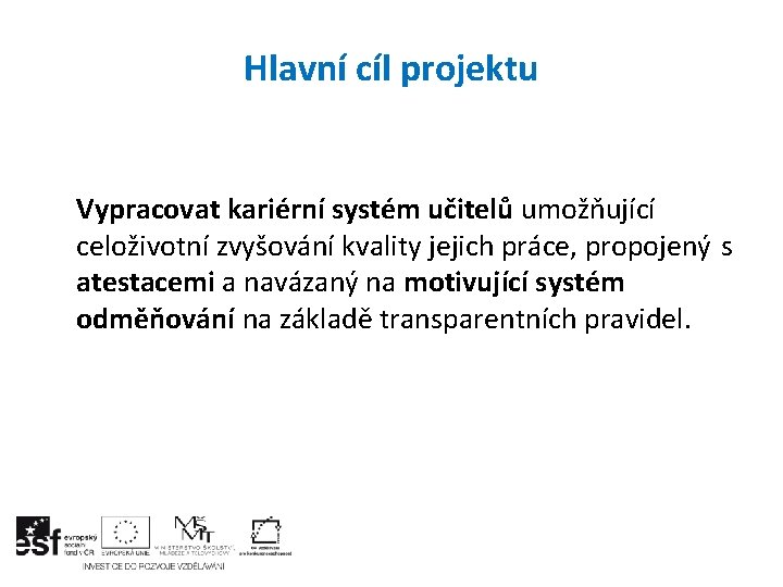 Hlavní cíl projektu Vypracovat kariérní systém učitelů umožňující celoživotní zvyšování kvality jejich práce, propojený