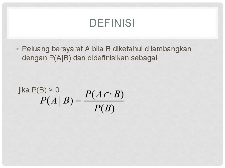 DEFINISI • Peluang bersyarat A bila B diketahui dilambangkan dengan P(A|B) dan didefinisikan sebagai