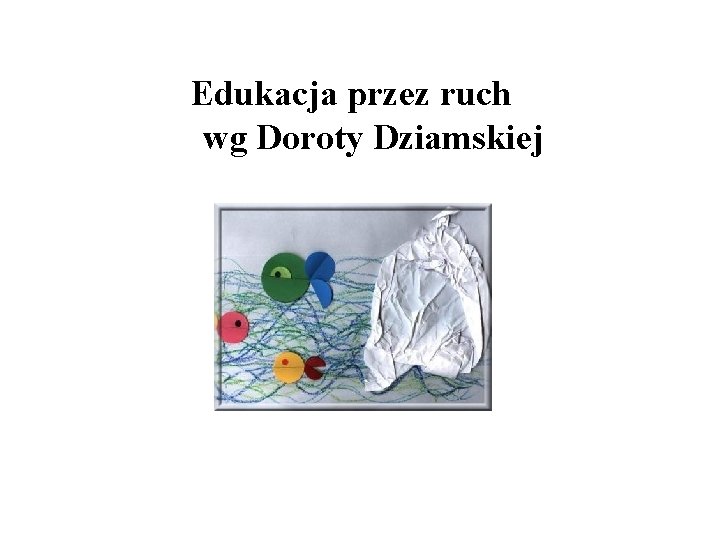 Edukacja przez ruch wg Doroty Dziamskiej 