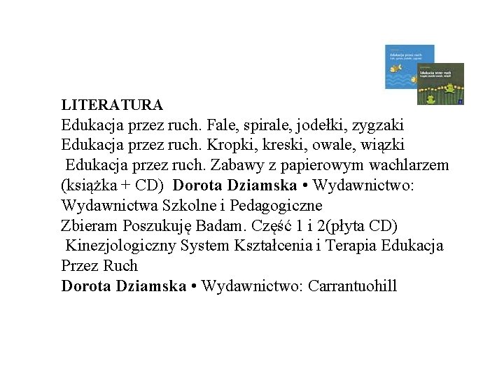 LITERATURA Edukacja przez ruch. Fale, spirale, jodełki, zygzaki Edukacja przez ruch. Kropki, kreski, owale,