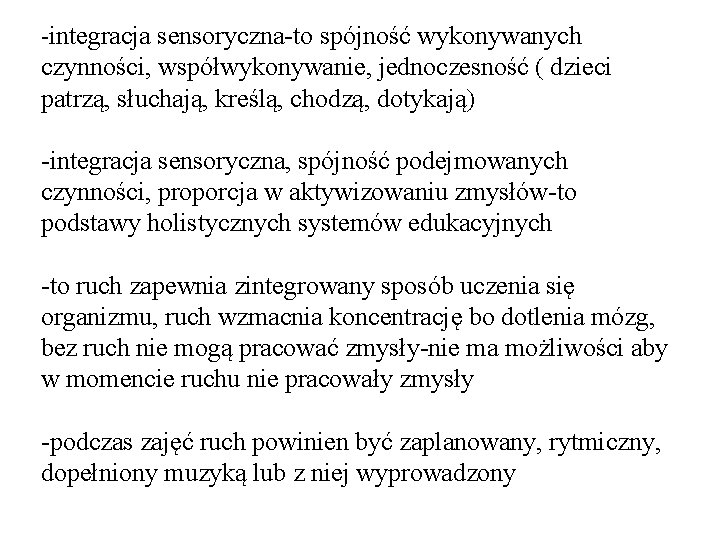 -integracja sensoryczna-to spójność wykonywanych czynności, współwykonywanie, jednoczesność ( dzieci patrzą, słuchają, kreślą, chodzą, dotykają)