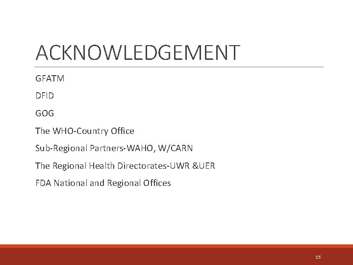ACKNOWLEDGEMENT GFATM DFID GOG The WHO-Country Office Sub-Regional Partners-WAHO, W/CARN The Regional Health Directorates-UWR