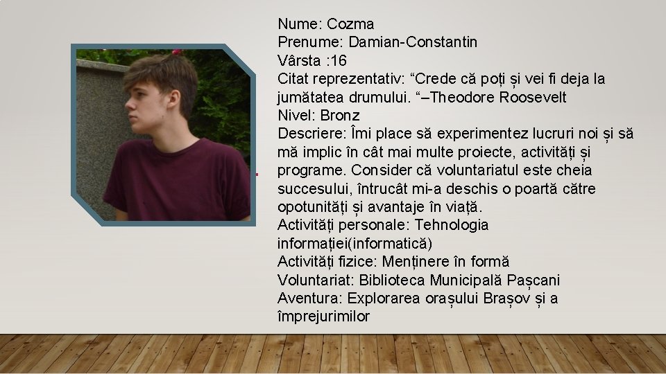 Nume: Cozma Prenume: Damian-Constantin Vârsta : 16 Citat reprezentativ: “Crede că poți și vei