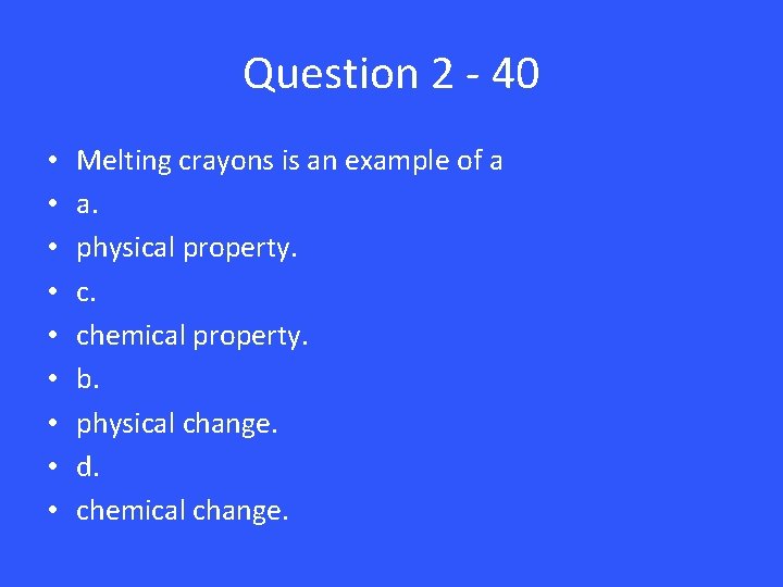 Question 2 - 40 • • • Melting crayons is an example of a