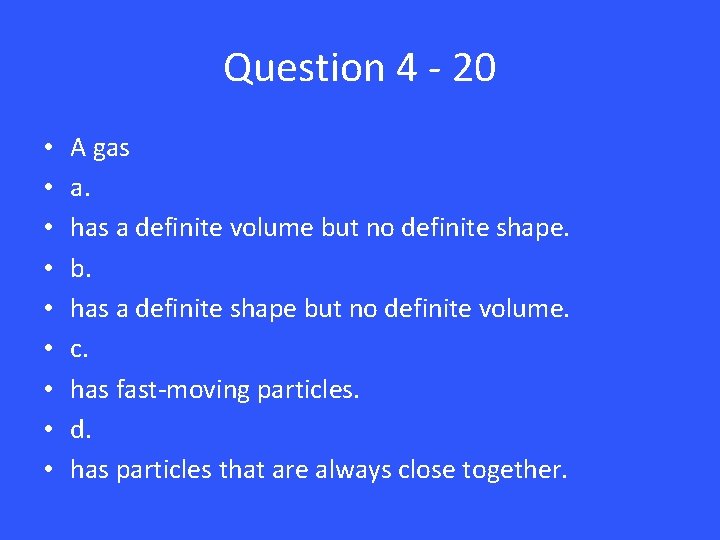 Question 4 - 20 • • • A gas a. has a definite volume