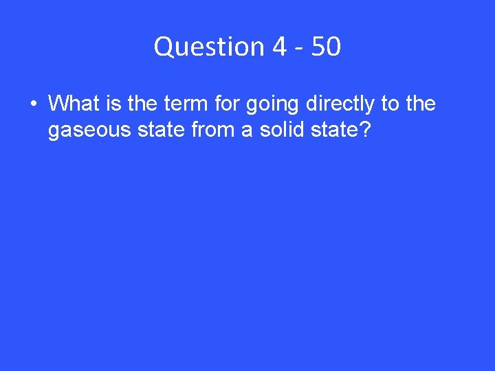 Question 4 - 50 • What is the term for going directly to the