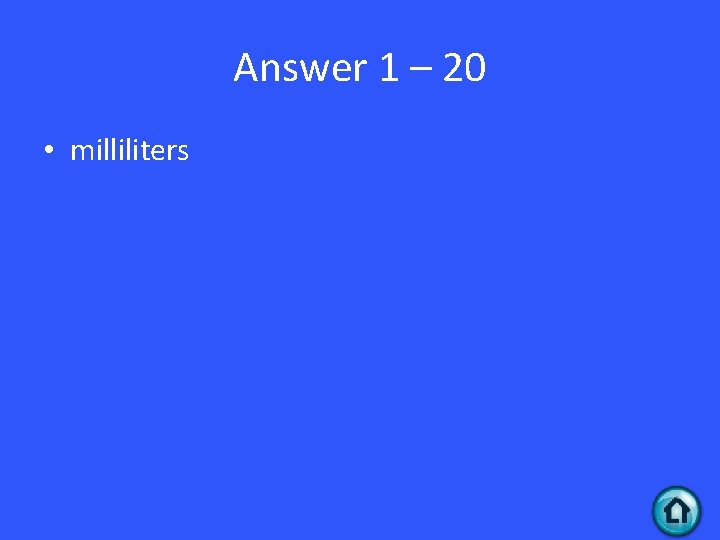 Answer 1 – 20 • milliliters 