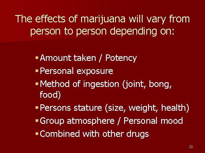 The effects of marijuana will vary from person to person depending on: § Amount