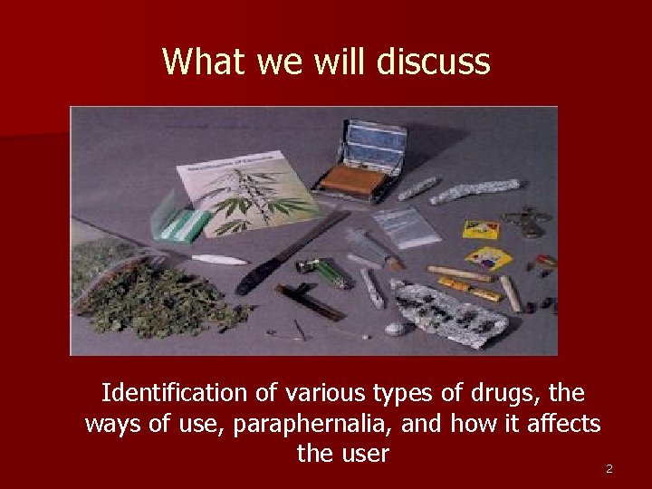 What we will discuss Identification of various types of drugs, the ways of use,