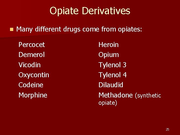 Opiate Derivatives n Many different drugs come from opiates: Percocet Demerol Vicodin Oxycontin Codeine