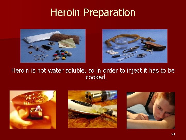 Heroin Preparation Heroin is not water soluble, so in order to inject it has