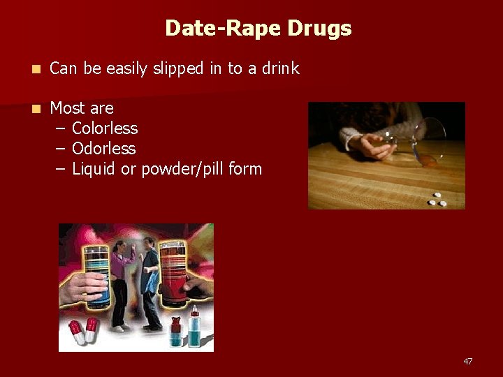 Date-Rape Drugs n Can be easily slipped in to a drink n Most are