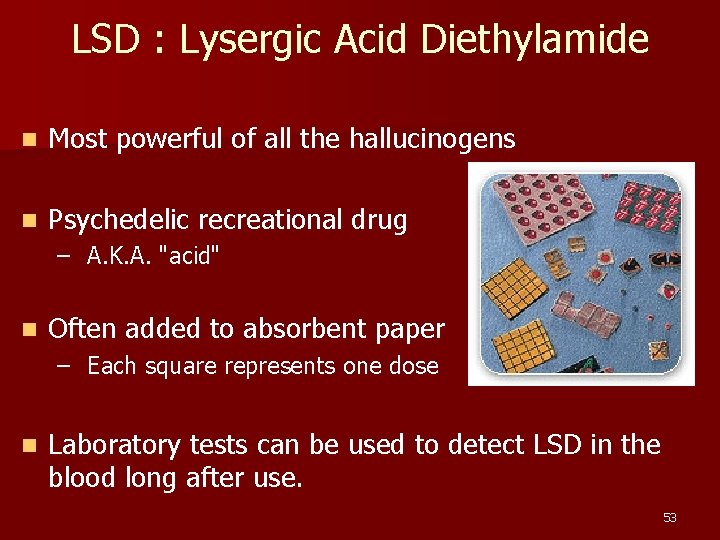 LSD : Lysergic Acid Diethylamide n Most powerful of all the hallucinogens n Psychedelic