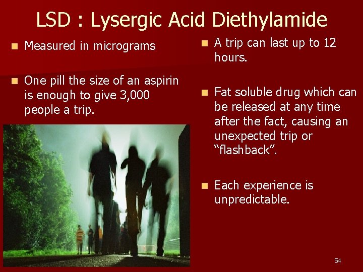 LSD : Lysergic Acid Diethylamide n Measured in micrograms n A trip can last