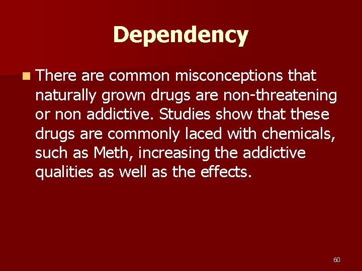 Dependency n There are common misconceptions that naturally grown drugs are non-threatening or non