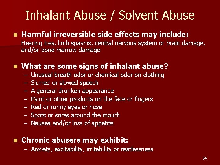 Inhalant Abuse / Solvent Abuse n Harmful irreversible side effects may include: Hearing loss,