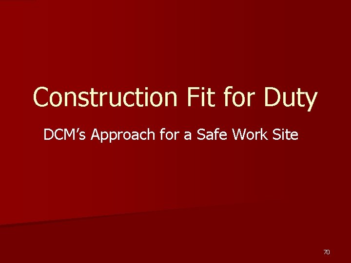 Construction Fit for Duty DCM’s Approach for a Safe Work Site 70 