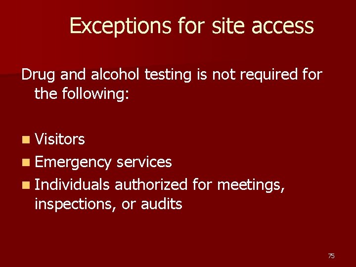 Exceptions for site access Drug and alcohol testing is not required for the following: