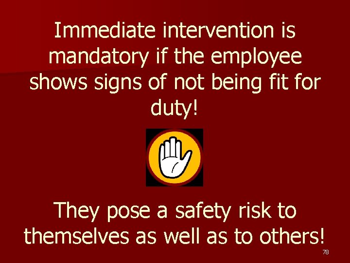 Immediate intervention is mandatory if the employee shows signs of not being fit for