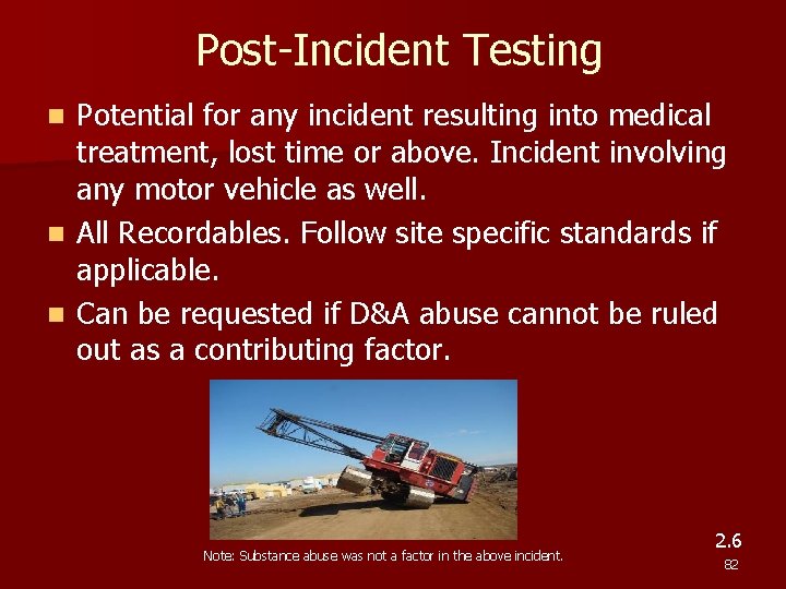 Post-Incident Testing Potential for any incident resulting into medical treatment, lost time or above.