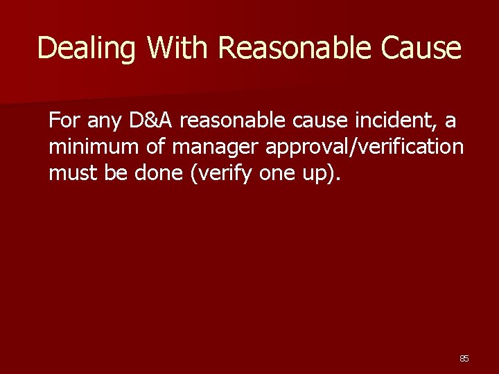 Dealing With Reasonable Cause For any D&A reasonable cause incident, a minimum of manager