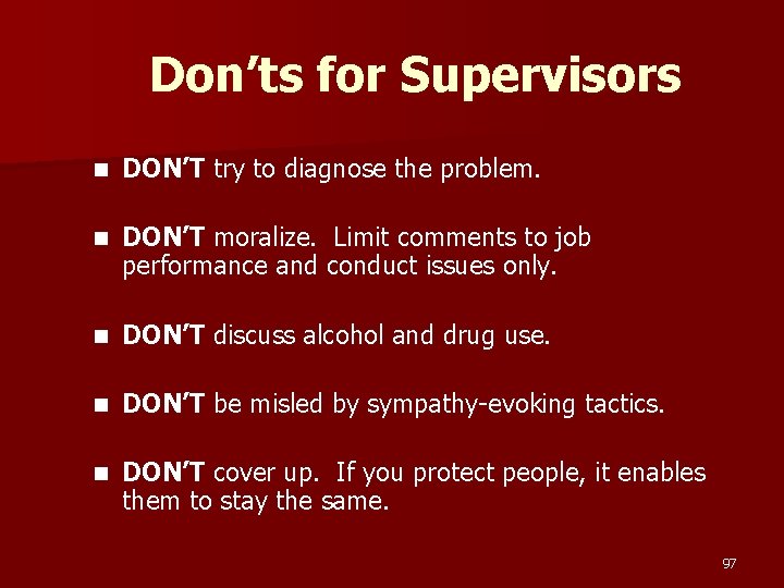 Don’ts for Supervisors n DON’T try to diagnose the problem. n DON’T moralize. Limit