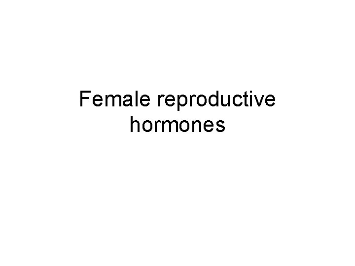 Female reproductive hormones 