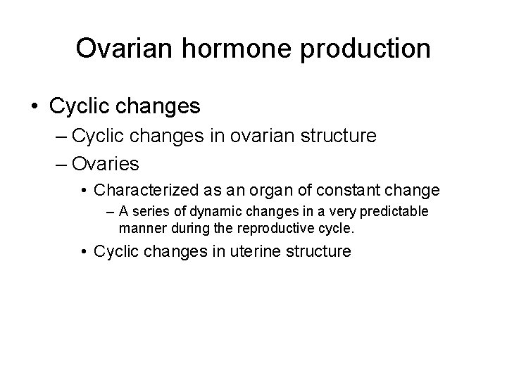 Ovarian hormone production • Cyclic changes – Cyclic changes in ovarian structure – Ovaries