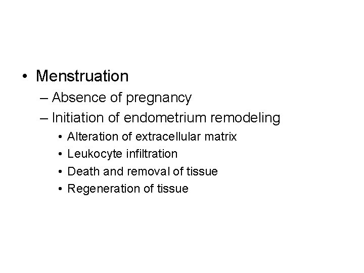  • Menstruation – Absence of pregnancy – Initiation of endometrium remodeling • •