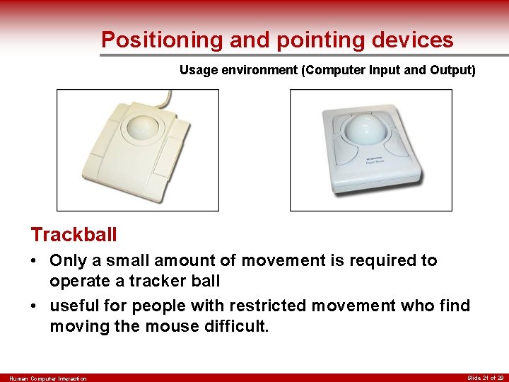 Positioning and pointing devices Usage environment (Computer Input and Output) Trackball • Only a