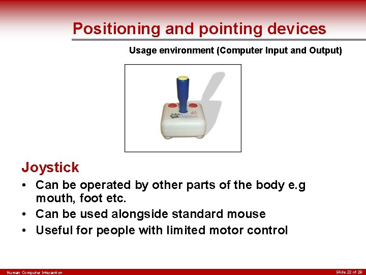 Positioning and pointing devices Usage environment (Computer Input and Output) Joystick • Can be