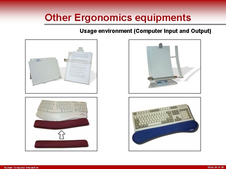 Other Ergonomics equipments Usage environment (Computer Input and Output) Human Computer Interaction Slide 24