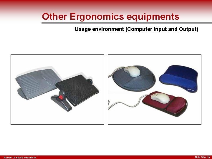 Other Ergonomics equipments Usage environment (Computer Input and Output) Human Computer Interaction Slide 25