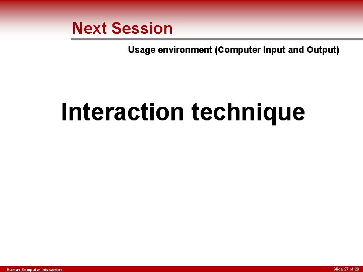 Next Session Usage environment (Computer Input and Output) Interaction technique Human Computer Interaction Slide