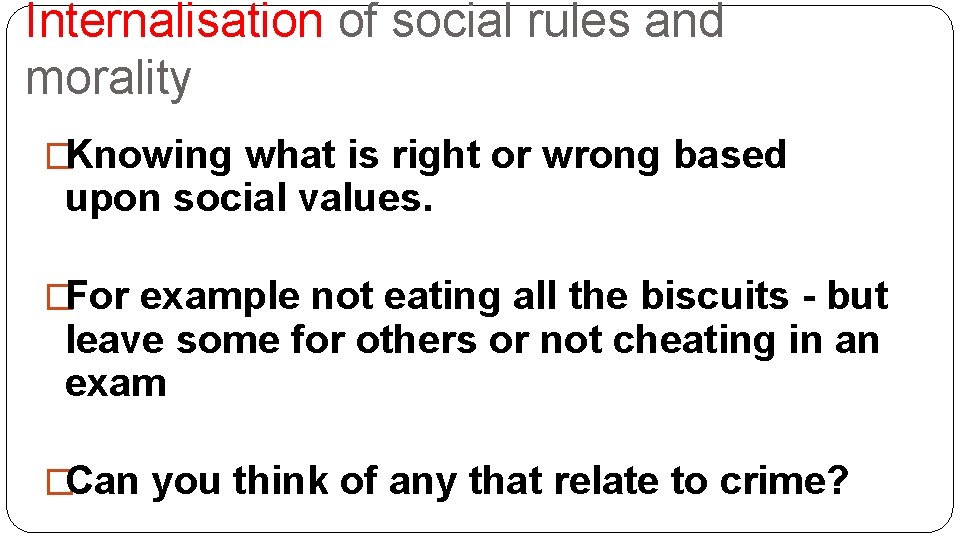 Internalisation of social rules and morality �Knowing what is right or wrong based upon