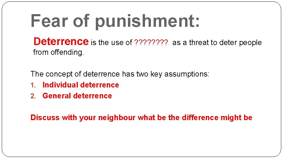 Fear of punishment: Deterrence is the use of ? ? ? ? as a