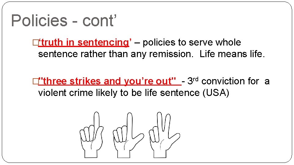 Policies - cont’ �‘truth in sentencing’ – policies to serve whole sentence rather than