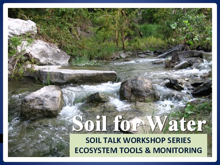 Soil for Water SOIL TALK WORKSHOP SERIES ECOSYSTEM TOOLS & MONITORING 